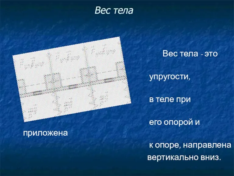 Вес тела Вес тела - это сила упругости, возникающая в теле при