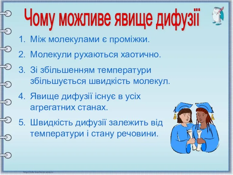 Між молекулами є проміжки. Молекули рухаються хаотично. Зі збільшенням температури збільшується швидкість