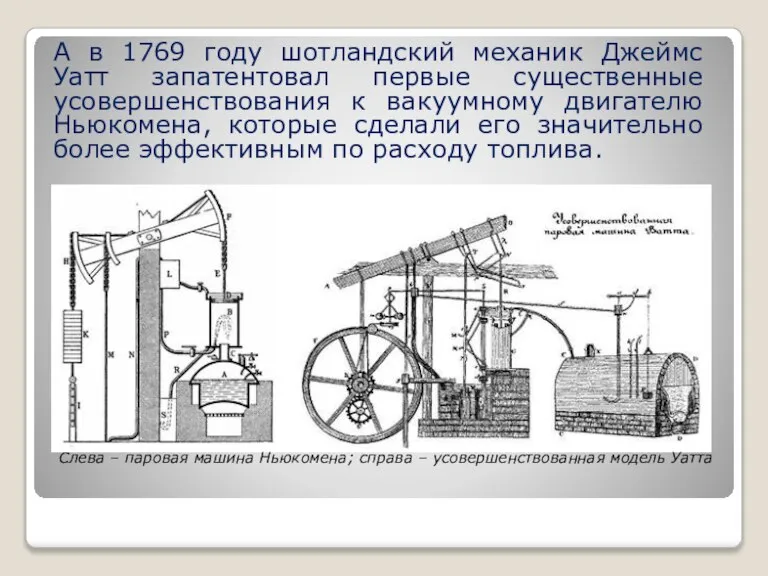 А в 1769 году шотландский механик Джеймс Уатт запатентовал первые существенные усовершенствования