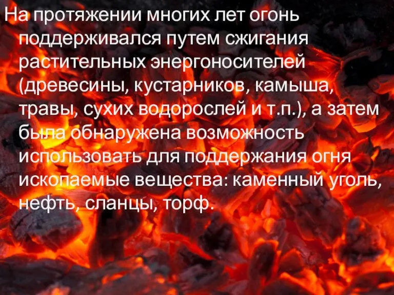 На протяжении многих лет огонь поддерживался путем сжигания растительных энергоносителей (древесины, кустарников,