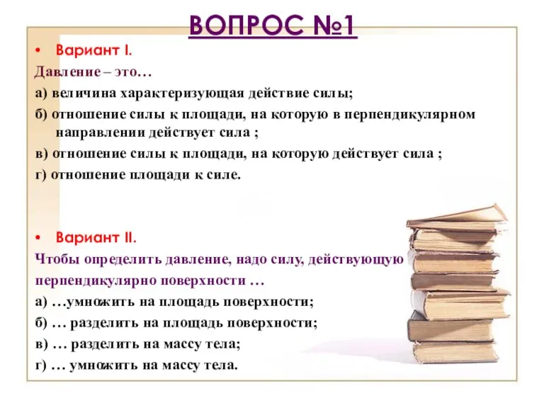 Вопрос №1 Вариант I. Давление – это… а) величина характеризующая действие силы;