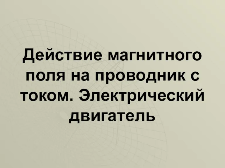 Действие магнитного поля на проводник с током. Электрический двигатель