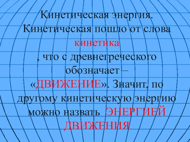 Кинетическая энергия. Кинетическая пошло от слова кинетика , что с древнегреческого обозначает