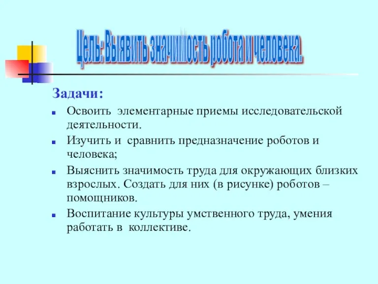 Задачи: Освоить элементарные приемы исследовательской деятельности. Изучить и сравнить предназначение роботов и