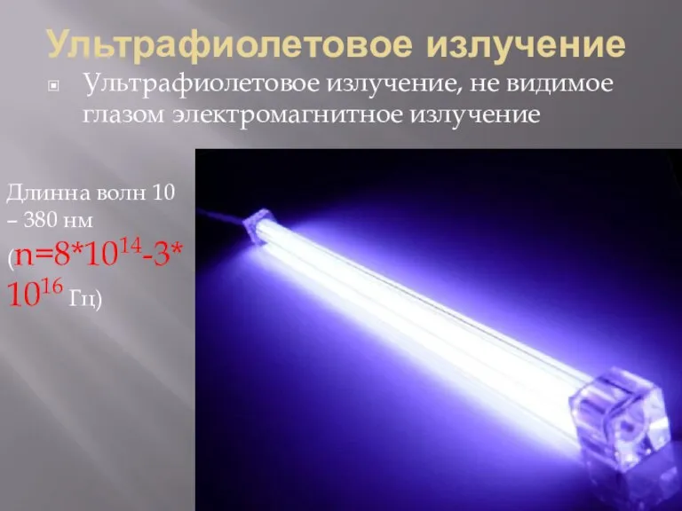 Ультрафиолетовое излучение Ультрафиолетовое излучение, не видимое глазом электромагнитное излучение Длинна волн 10 – 380 нм(n=8*1014-3*1016 Гц)