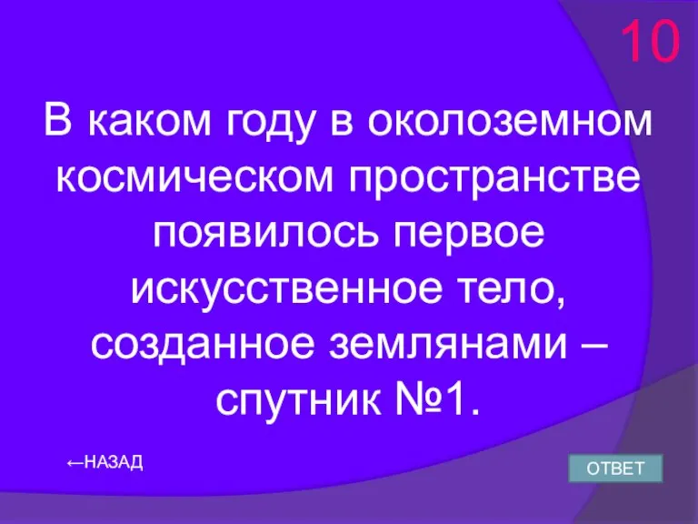 ←НАЗАД ОТВЕТ 10 В каком году в околоземном космическом пространстве появилось первое