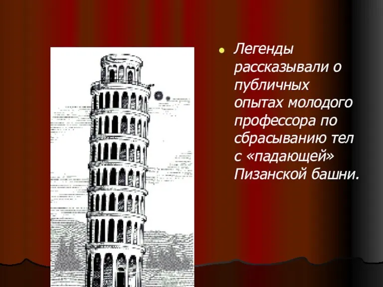 Легенды рассказывали о публичных опытах молодого профессора по сбрасыванию тел с «падающей» Пизанской башни.