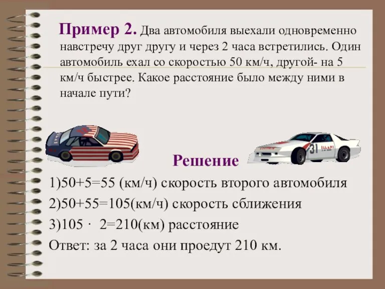 Решение 1)50+5=55 (км/ч) скорость второго автомобиля 2)50+55=105(км/ч) скорость сближения 3)105 · 2=210(км)