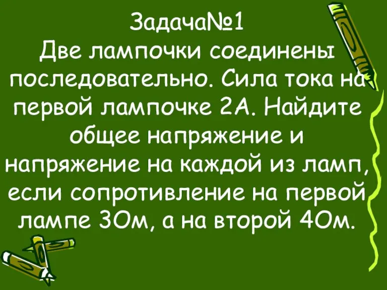 Задача№1 Две лампочки соединены последовательно. Сила тока на первой лампочке 2А. Найдите