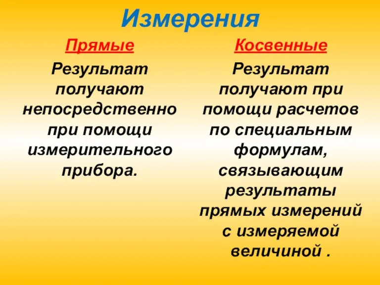 Измерения Прямые Результат получают непосредственно при помощи измерительного прибора. Косвенные Результат получают