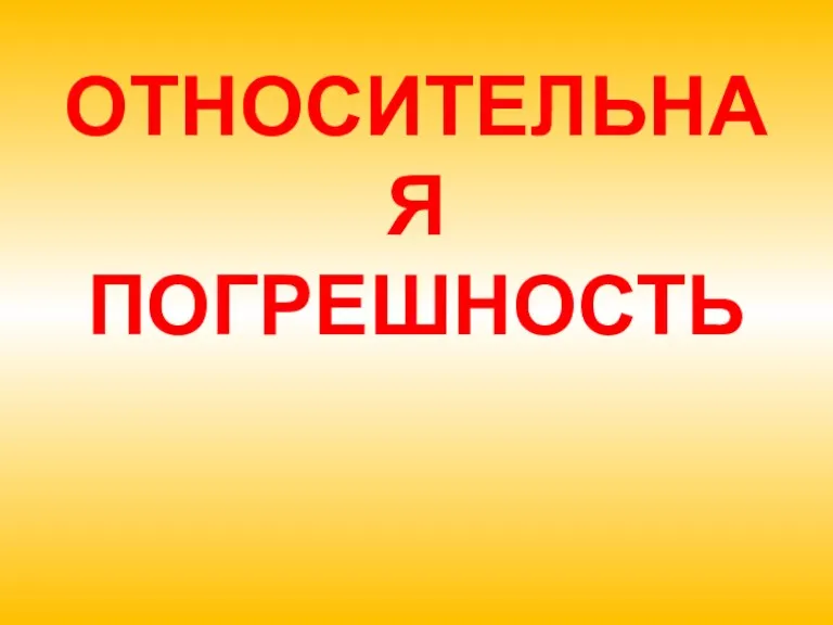 ОТНОСИТЕЛЬНАЯ ПОГРЕШНОСТЬ