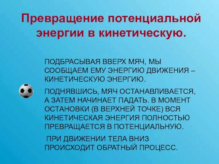 Превращение потенциальной энергии в кинетическую. ПОДБРАСЫВАЯ ВВЕРХ МЯЧ, МЫ СООБЩАЕМ ЕМУ ЭНЕРГИЮ