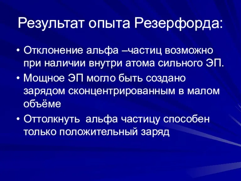 Результат опыта Резерфорда: Отклонение альфа –частиц возможно при наличии внутри атома сильного