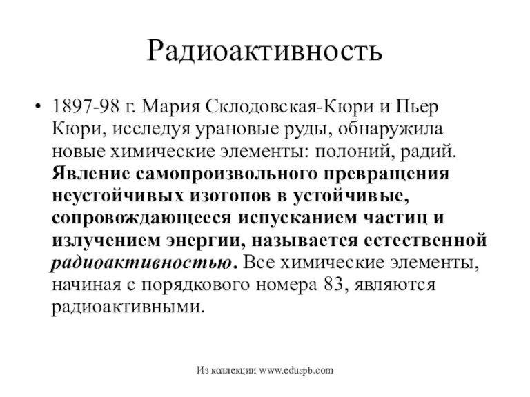 Радиоактивность 1897-98 г. Мария Склодовская-Кюри и Пьер Кюри, исследуя урановые руды, обнаружила