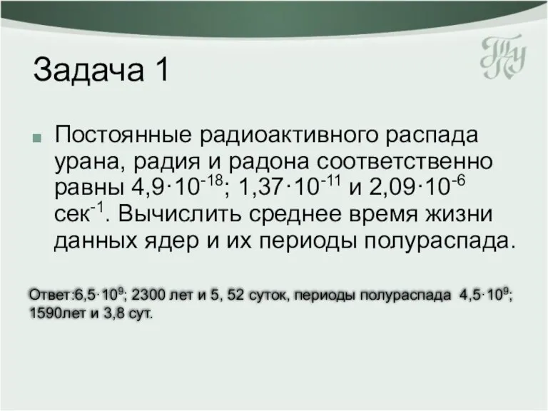 Задача 1 Постоянные радиоактивного распада урана, радия и радона соответственно равны 4,9·10-18;