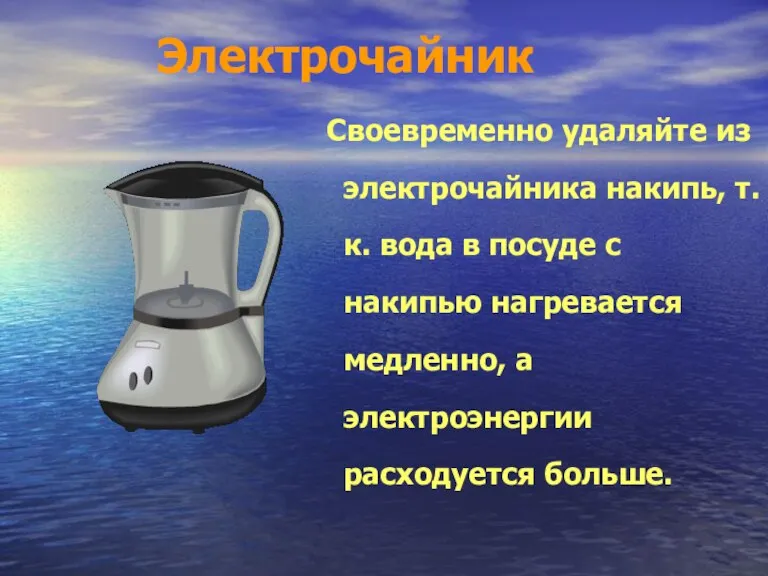 Электрочайник Своевременно удаляйте из электрочайника накипь, т.к. вода в посуде с накипью