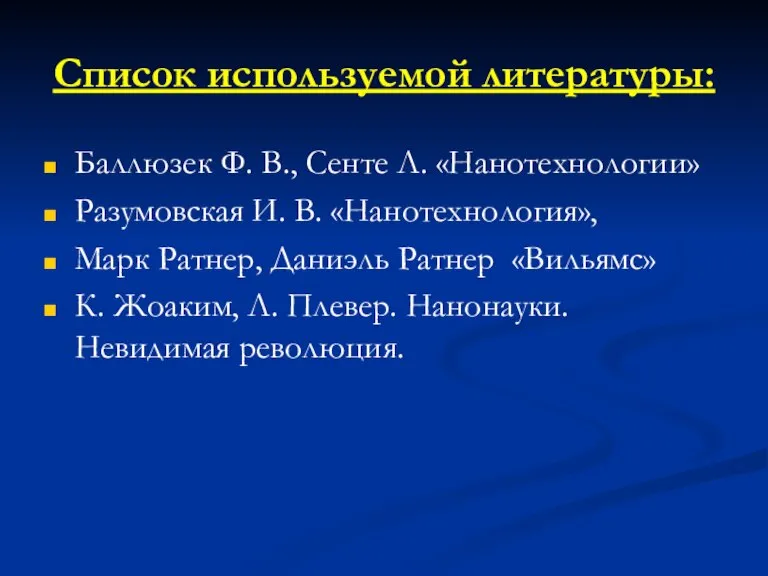 Список используемой литературы: Баллюзек Ф. В., Сенте Л. «Нанотехнологии» Разумовская И. В.