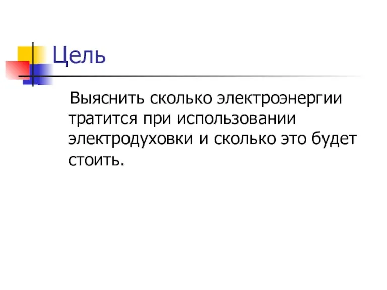 Цель Выяснить сколько электроэнергии тратится при использовании электродуховки и сколько это будет стоить.