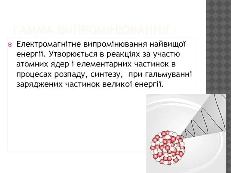 Гамма випромінювання - Електромагнітне випромінювання найвищої енергії. Утворюється в реакціях за участю