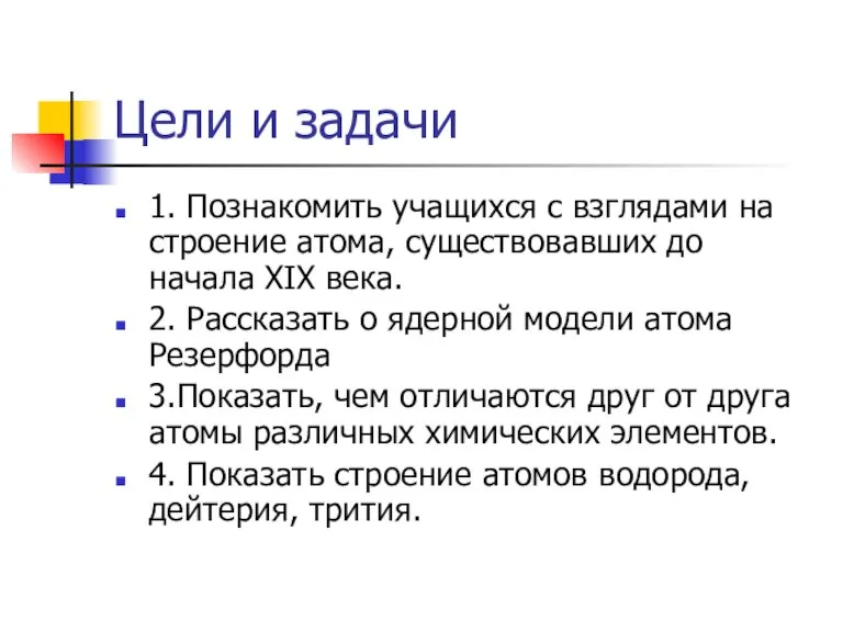 Цели и задачи 1. Познакомить учащихся с взглядами на строение атома, существовавших