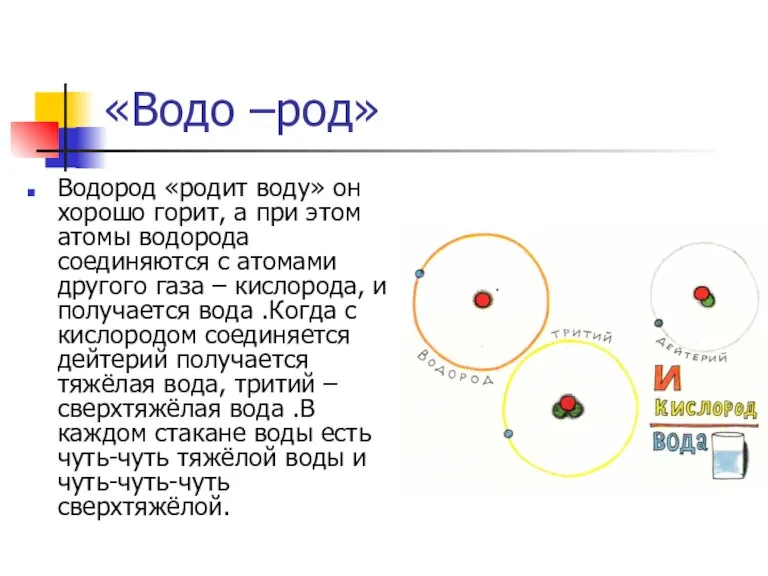 «Водо –род» Водород «родит воду» он хорошо горит, а при этом атомы