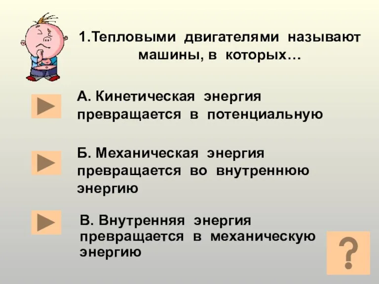 1.Тепловыми двигателями называют машины, в которых… В. Внутренняя энергия превращается в механическую