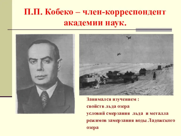 П.П. Кобеко – член-корреспондент академии наук. Занимался изучением : свойств льда озера