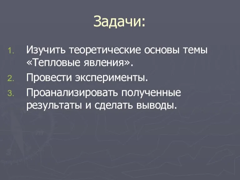 Задачи: Изучить теоретические основы темы «Тепловые явления». Провести эксперименты. Проанализировать полученные результаты и сделать выводы.