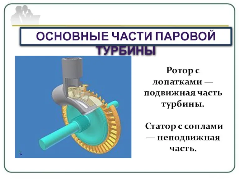 ОСНОВНЫЕ ЧАСТИ ПАРОВОЙ ТУРБИНЫ Ротор с лопатками — подвижная часть турбины. Статор