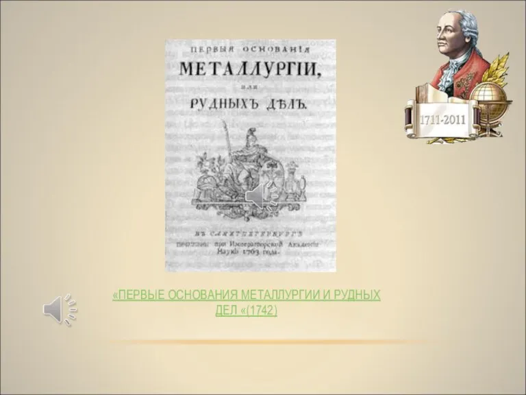 «ПЕРВЫЕ ОСНОВАНИЯ МЕТАЛЛУРГИИ И РУДНЫХ ДЕЛ «(1742)