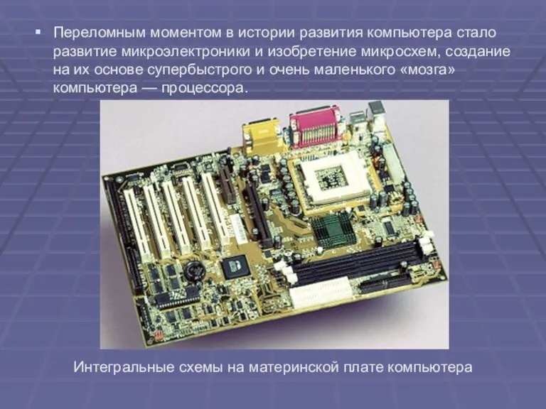 Переломным моментом в истории развития компьютера стало развитие микроэлектроники и изобретение микросхем,