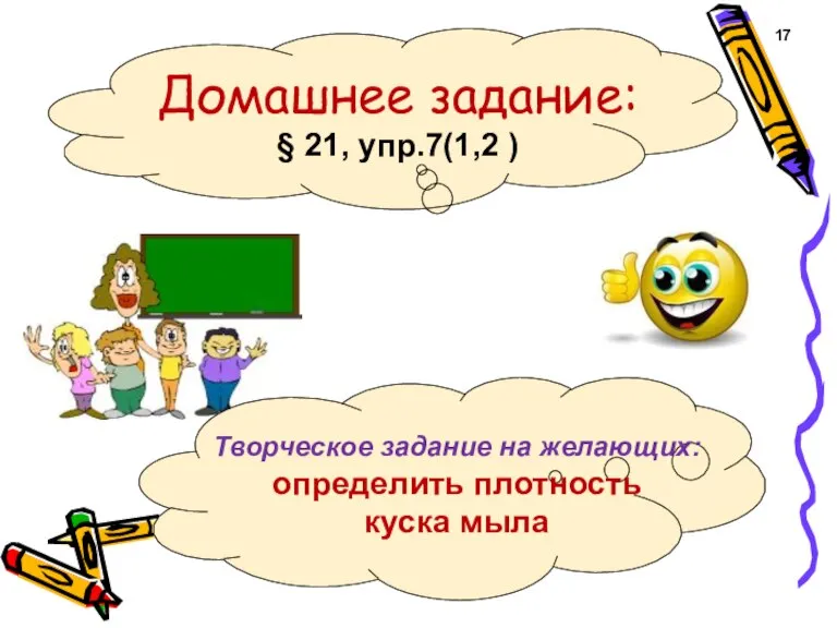 Домашнее задание: § 21, упр.7(1,2 ) 17 Творческое задание на желающих: определить плотность куска мыла