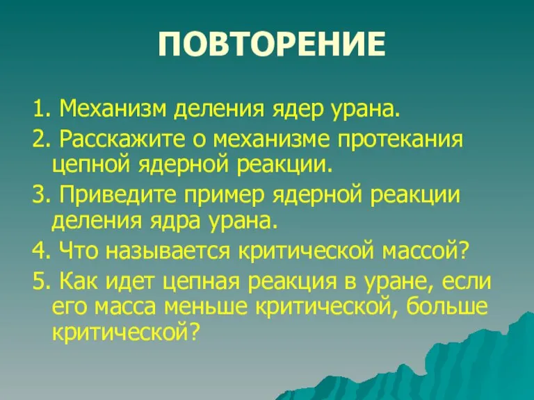 ПОВТОРЕНИЕ 1. Механизм деления ядер урана. 2. Расскажите о механизме протекания цепной