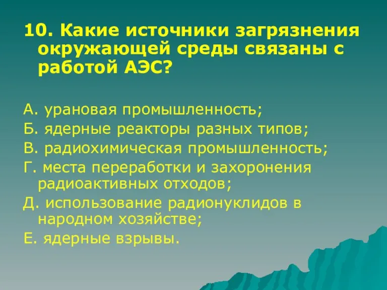 10. Какие источники загрязнения окружающей среды связаны с работой АЭС? А. урановая