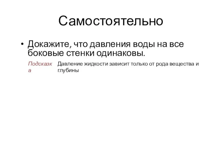 Самостоятельно Докажите, что давления воды на все боковые стенки одинаковы. Давление жидкости