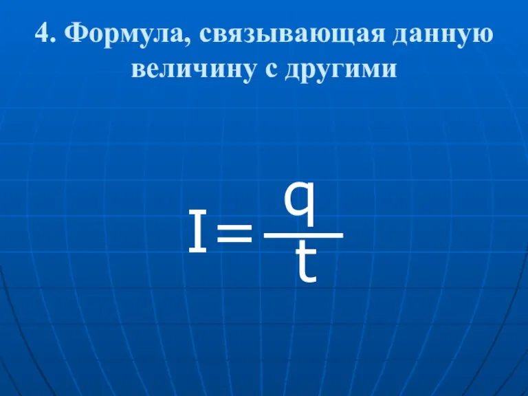 4. Формула, связывающая данную величину с другими I= q t