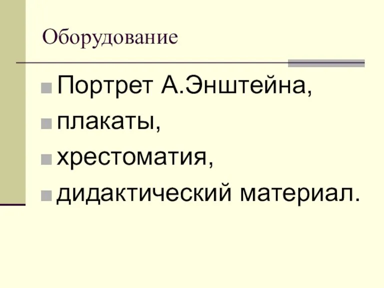 Оборудование Портрет А.Энштейна, плакаты, хрестоматия, дидактический материал.