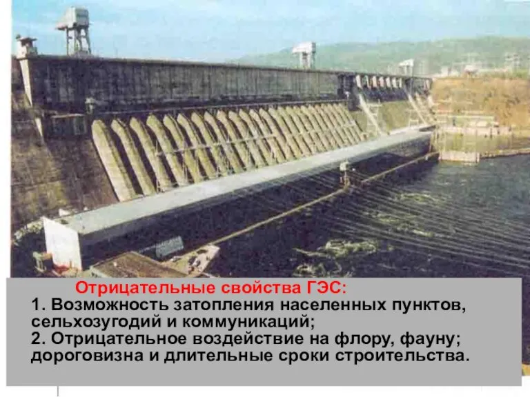 Отрицательные свойства ГЭС: 1. Возможность затопления населенных пунктов, сельхозугодий и коммуникаций; 2.