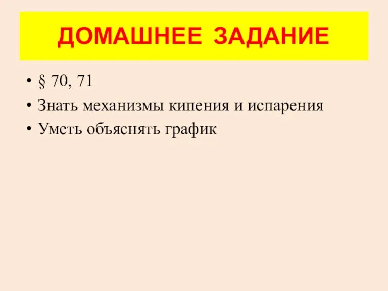 ДОМАШНЕЕ ЗАДАНИЕ § 70, 71 Знать механизмы кипения и испарения Уметь объяснять график