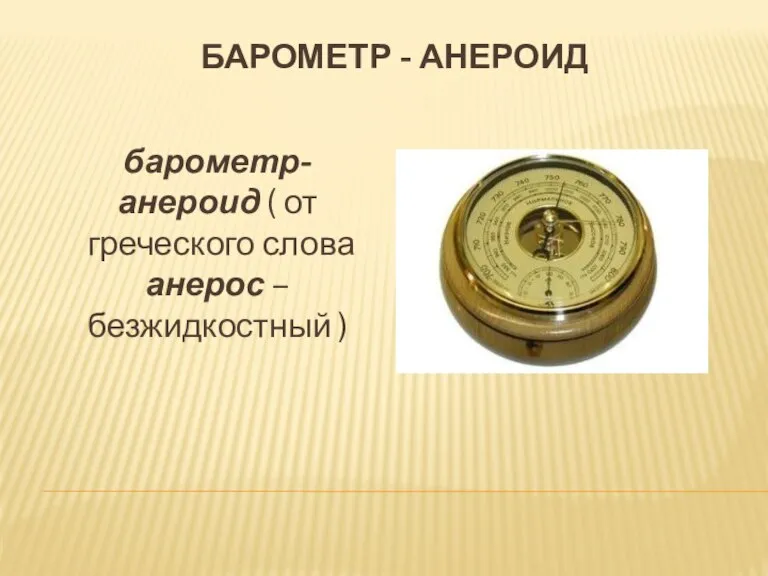 барометр - анероид барометр-анероид ( от греческого слова анерос – безжидкостный )