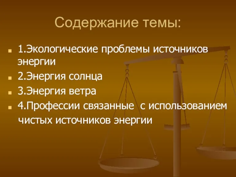 Содержание темы: 1.Экологические проблемы источников энергии 2.Энергия солнца 3.Энергия ветра 4.Профессии связанные