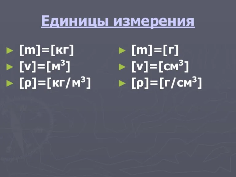 Единицы измерения [m]=[кг] [v]=[м3] [ρ]=[кг/м3] [m]=[г] [v]=[см3] [ρ]=[г/см3]