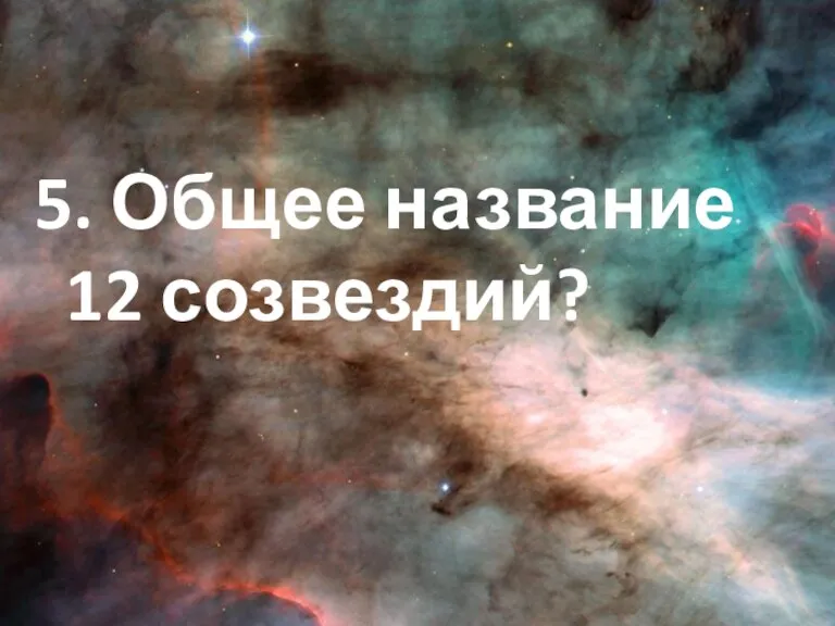 5. Общее название 12 созвездий?