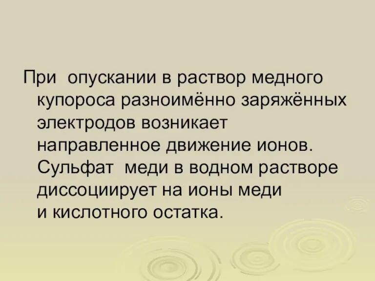 При опускании в раствор медного купороса разноимённо заряжённых электродов возникает направленное движение