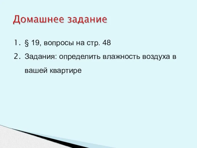 § 19, вопросы на стр. 48 Задания: определить влажность воздуха в вашей квартире