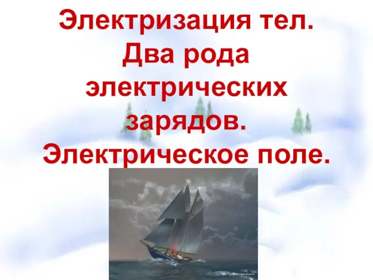 Электризация тел. Два рода электрических зарядов. Электрическое поле.