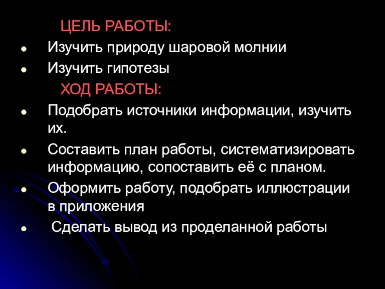 ЦЕЛЬ РАБОТЫ: Изучить природу шаровой молнии Изучить гипотезы ХОД РАБОТЫ: Подобрать источники