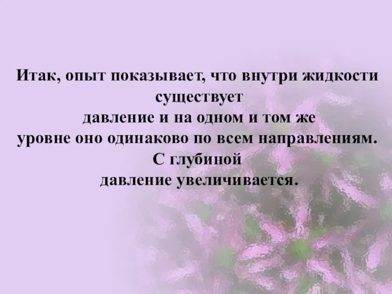 Итак, опыт показывает, что внутри жидкости существует давление и на одном и