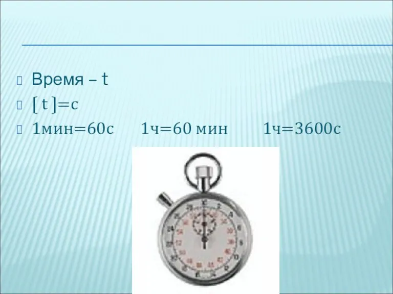 Время – t 〔 t 〕=c 1мин=60с 1ч=60 мин 1ч=3600с