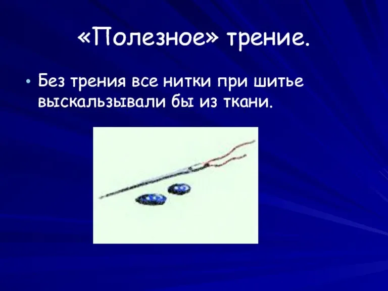 «Полезное» трение. Без трения все нитки при шитье выскальзывали бы из ткани.